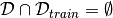 \mathcal{D} \cap \mathcal{D}_{train} = \emptyset