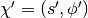 \chi' = (s',\phi')