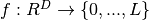 f: R^D \rightarrow
\{0,...,L\}