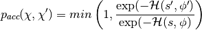 p_{acc}(\chi,\chi') = min \left( 1, \frac{\exp(-\mathcal{H}(s',\phi')}{\exp(-\mathcal{H}(s,\phi)} \right)