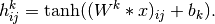 h^k_{ij} = \tanh ( (W^k * x)_{ij} + b_k ).