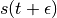 s(t + \epsilon)