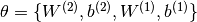 \theta =
\{W^{(2)},b^{(2)},W^{(1)},b^{(1)}\}