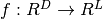 f: R^D \rightarrow
R^L